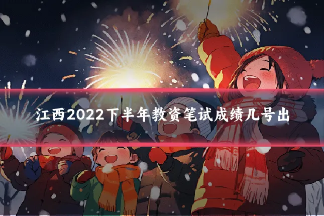 江西2022下半年教资笔试成绩几号出