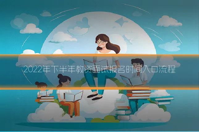 2022年下半年教资面试报名时间入口流程