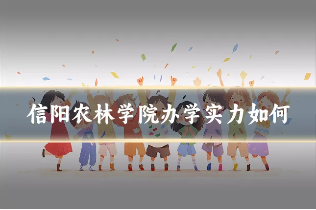 信阳农林学院办学实力如何