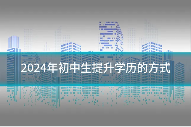 2024年初中生提升学历的方式