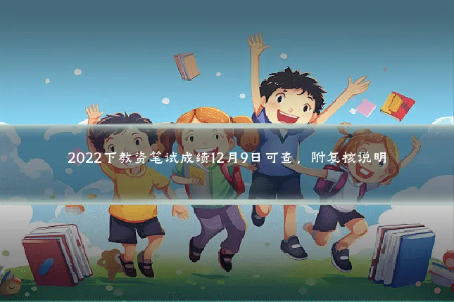 2022下教资笔试成绩12月9日可查，附复核说明