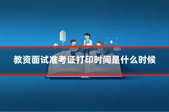 教资面试准考证打印时间是什么时候