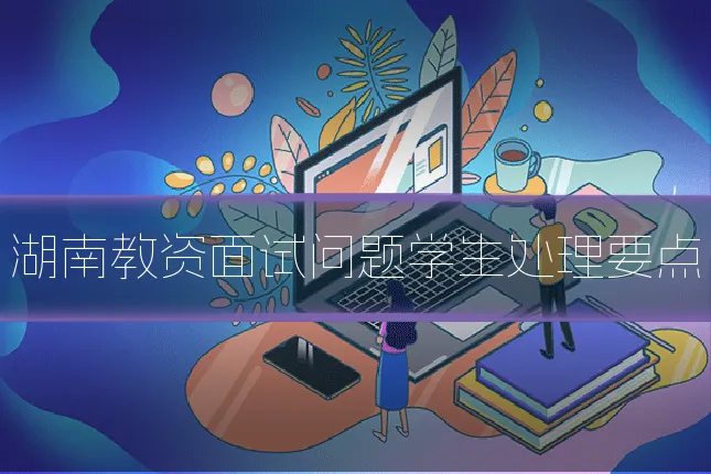湖南教资面试问题学生处理要点
