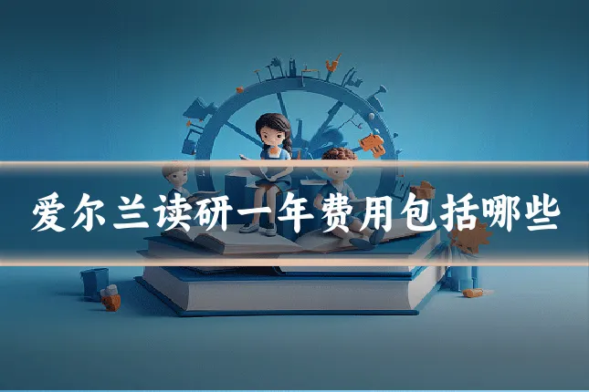 爱尔兰读研一年费用包括哪些