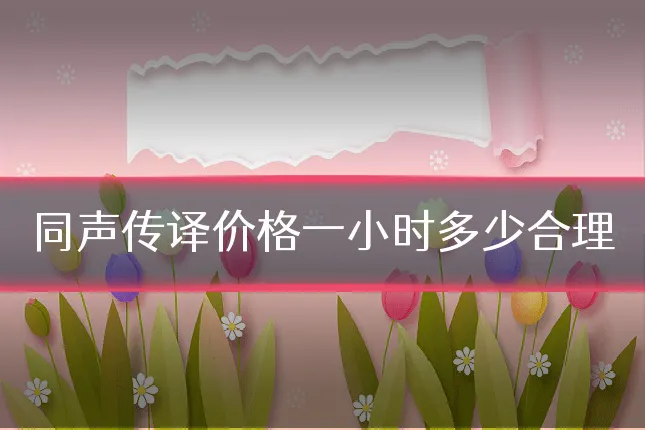 同声传译价格一小时多少合理