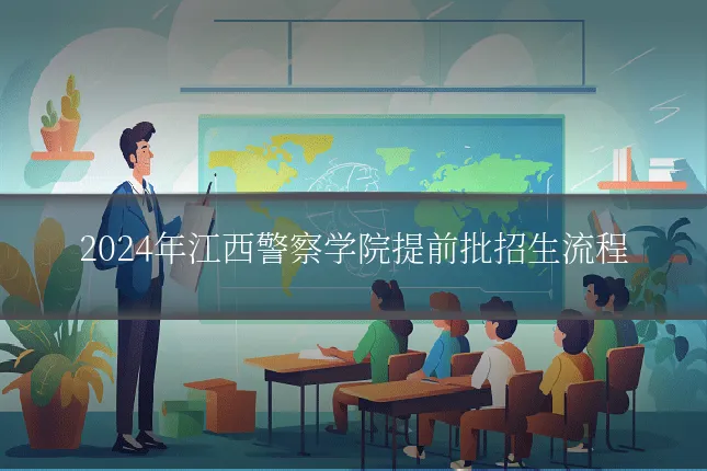 2024年江西警察学院提前批招生流程