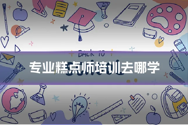 专业糕点师培训去哪学