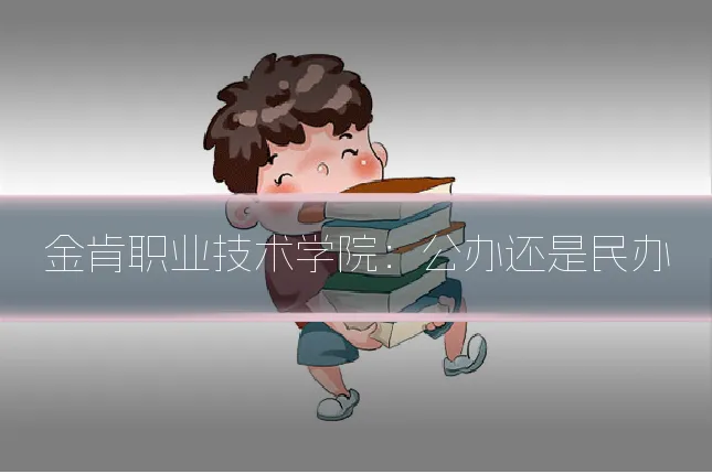 金肯职业技术学院:公办还是民办