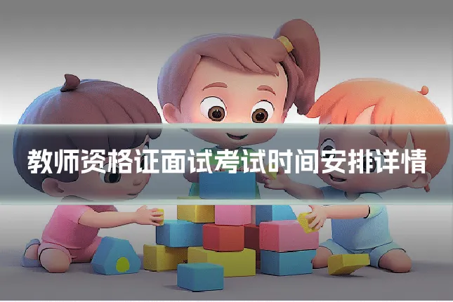 教师资格证面试考试时间安排详情
