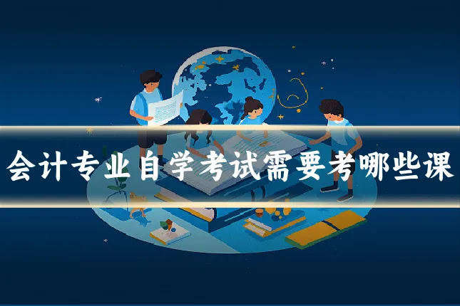 会计专业自学考试需要考哪些课