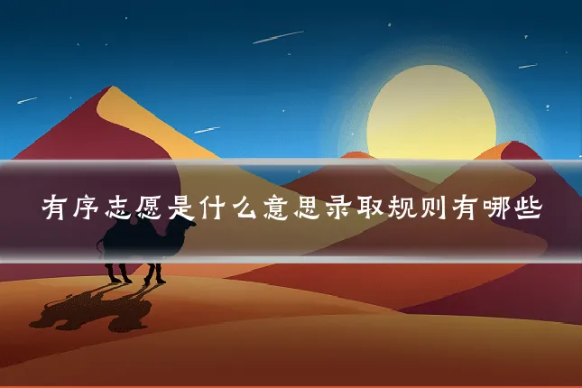 有序志愿是什么意思录取规则有哪些