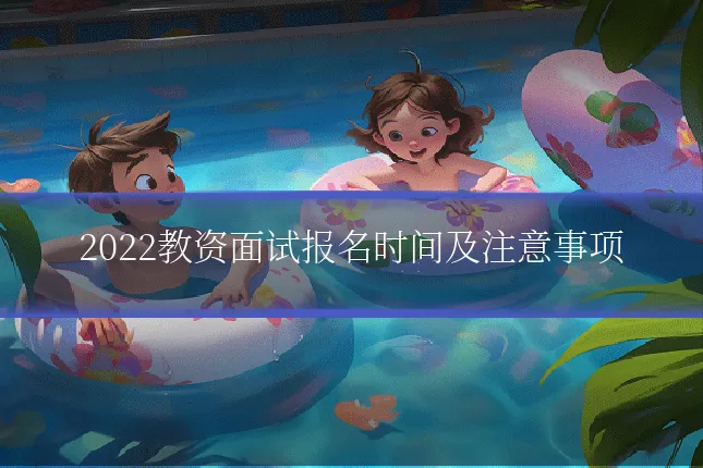 2022教资面试报名时间及注意事项