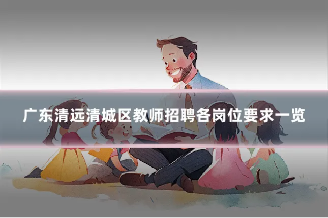 广东清远清城区教师招聘各岗位要求一览