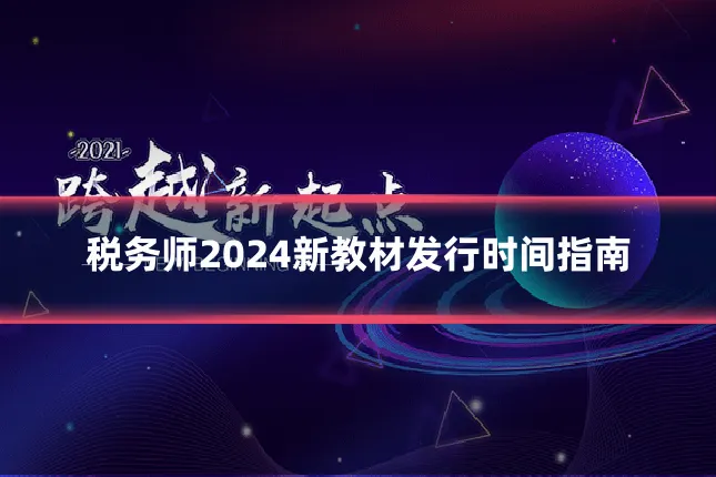 税务师2024新教材发行时间指南