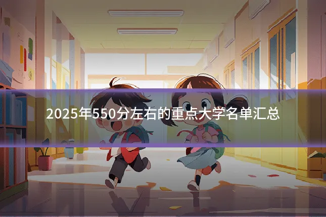 2025年550分左右的重点大学名单汇总