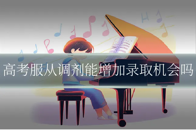 高考服从调剂能增加录取机会吗