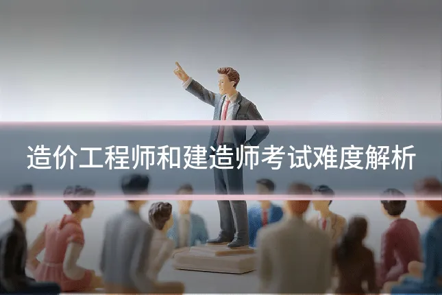 造价工程师和建造师考试难度解析