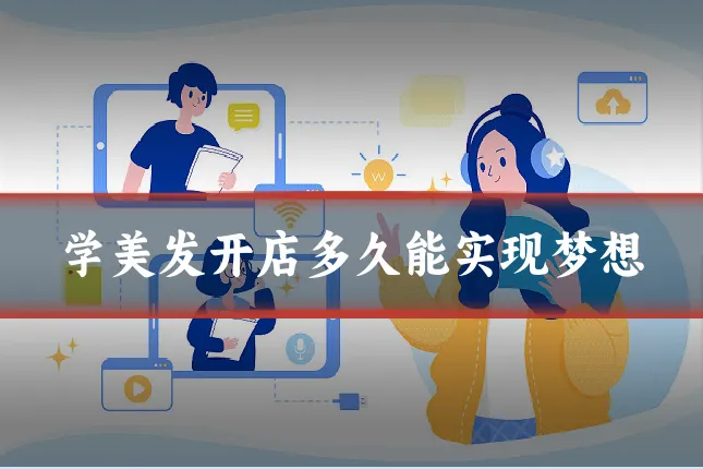 学美发开店多久能实现梦想