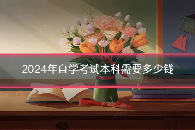 2024年自学考试本科需要多少钱