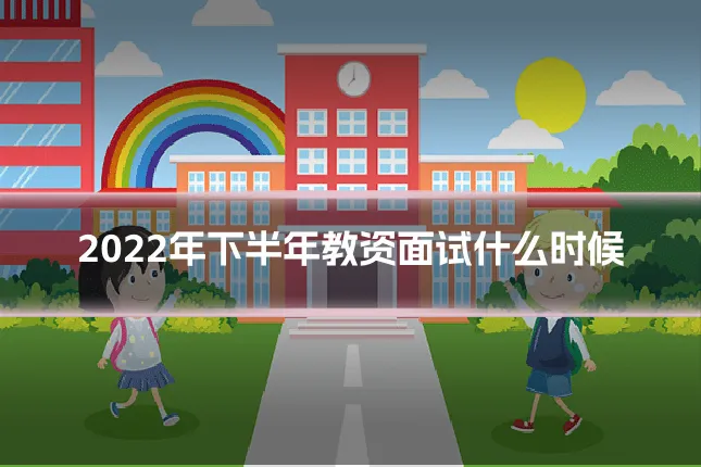 2022年下半年教资面试什么时候