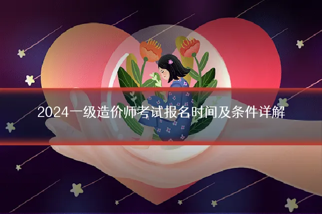 2024一级造价师考试报名时间及条件详解