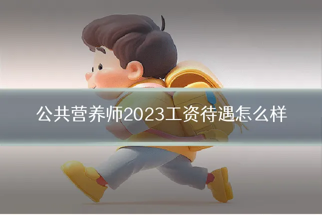 公共营养师2023工资待遇怎么样