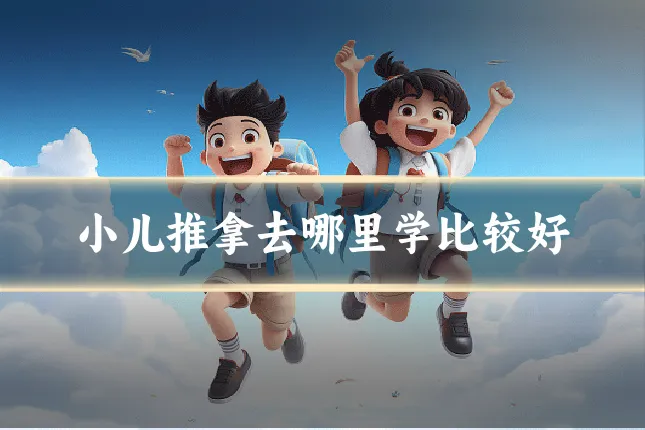 小儿推拿去哪里学比较好