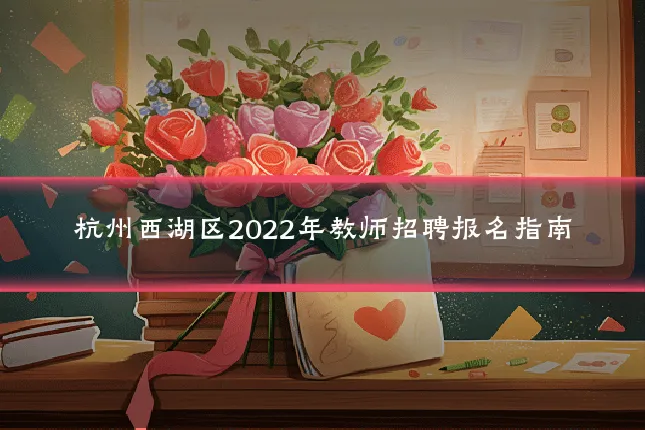 杭州西湖区2022年教师招聘报名指南
