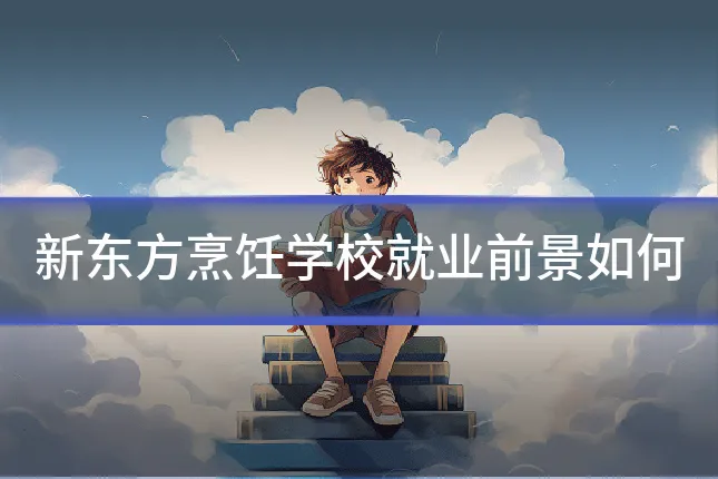 新东方烹饪学校就业前景如何