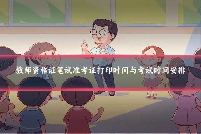 教师资格证笔试准考证打印时间与考试时间安排