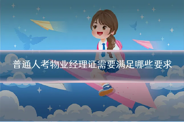 普通人考物业经理证需要满足哪些要求