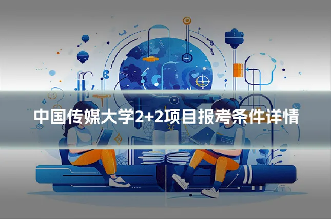 中国传媒大学2+2项目报考条件详情