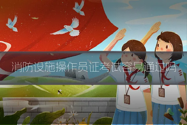 消防设施操作员证考试容易通过吗
