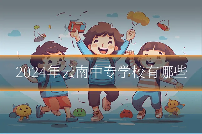 2024年云南中专学校有哪些