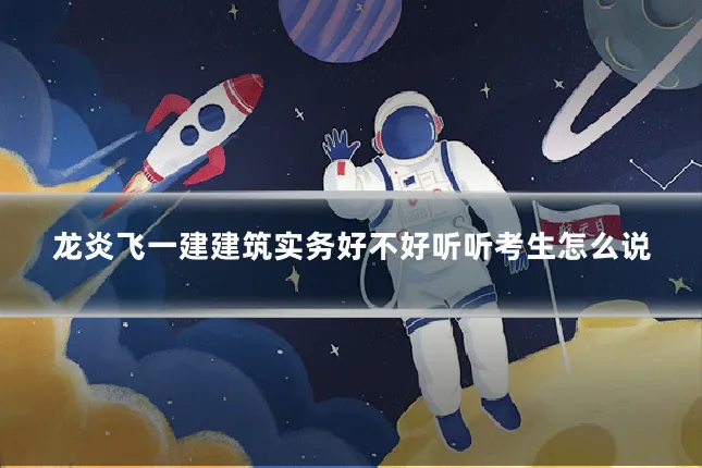 龙炎飞一建建筑实务好不好听听考生怎么说