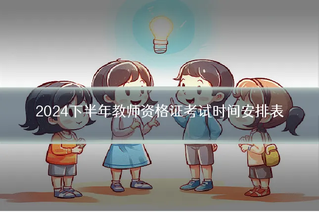 2024下半年教师资格证考试时间安排表