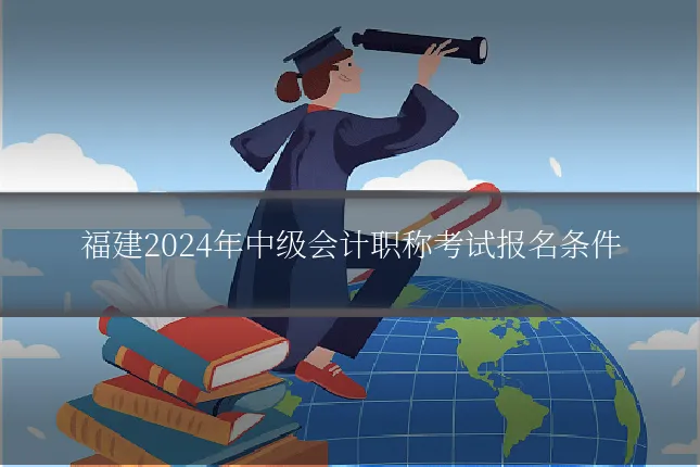 福建2024年中级会计职称考试报名条件