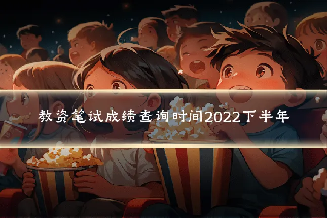 教资笔试成绩查询时间2022下半年