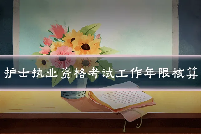 护士执业资格考试工作年限核算