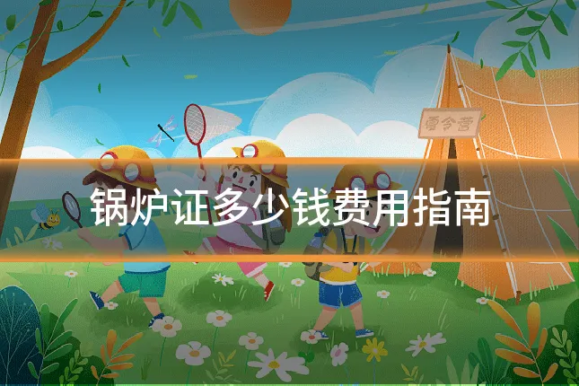 锅炉证多少钱费用指南