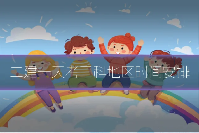 二建一天考三科地区时间安排