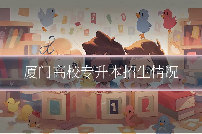 厦门高校专升本招生情况