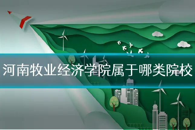 河南牧业经济学院属于哪类院校