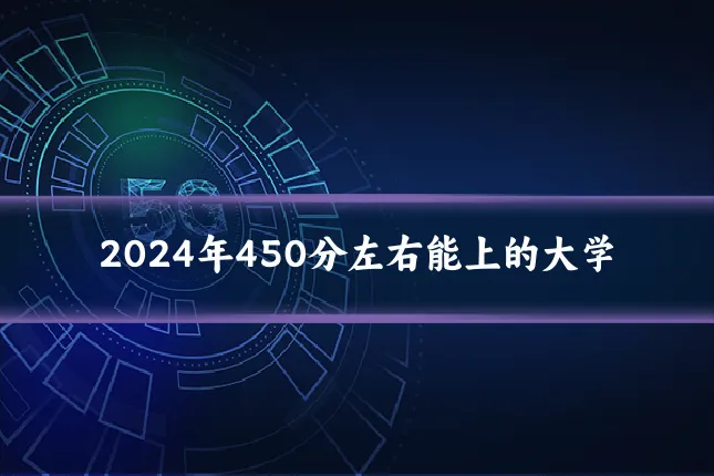 2024年450分左右能上的大学