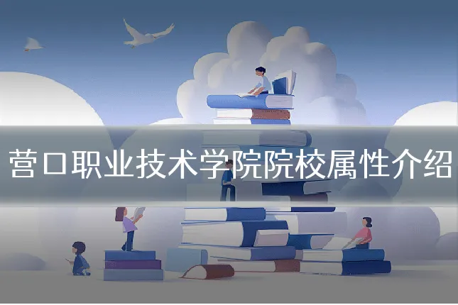 营口职业技术学院院校属性介绍