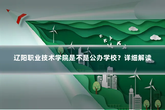 辽阳职业技术学院是不是公办学校?详细解读