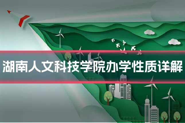 湖南人文科技学院办学性质详解