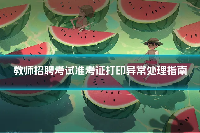 教师招聘考试准考证打印异常处理指南