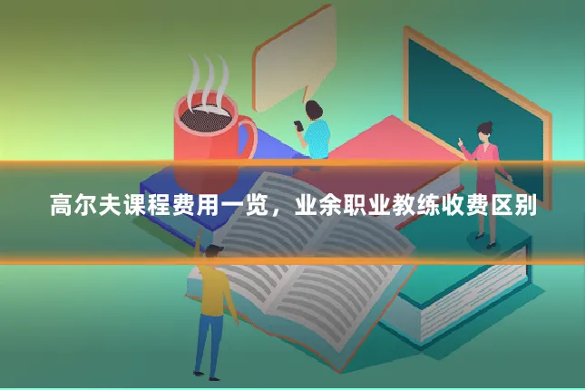 高尔夫课程费用一览，业余职业教练收费区别