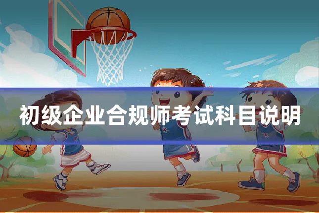 初级企业合规师考试科目说明